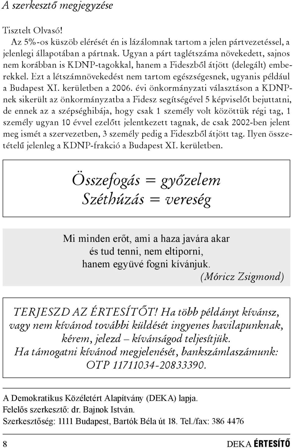 Ezt a létszámnövekedést nem tartom egészségesnek, ugyanis például a Budapest XI. kerületben a 2006.