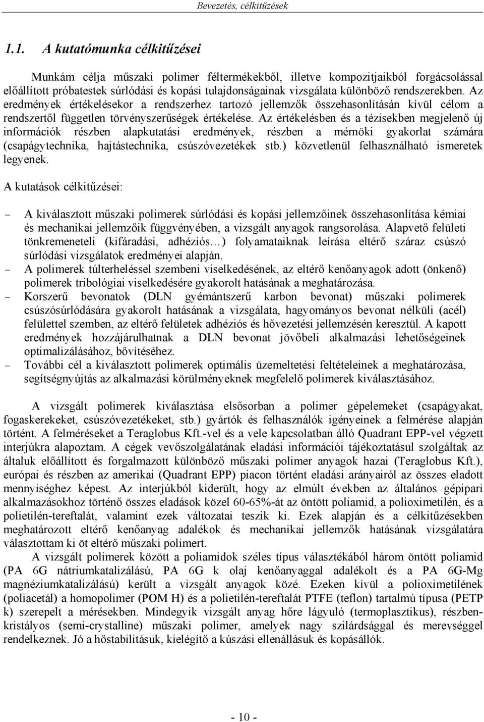 rendszerekben. Az eredmények értékelésekor a rendszerhez tartozó jellemzők összehasonlításán kívül célom a rendszertől független törvényszerűségek értékelése.