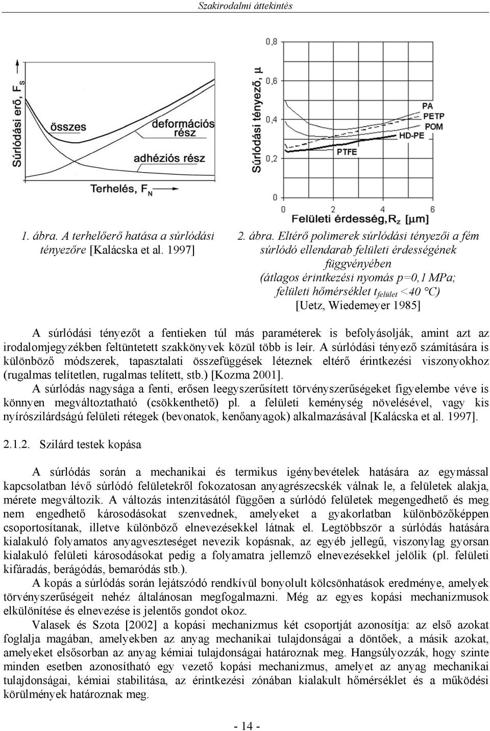 Eltérő polimerek súrlódási tényezői a fém súrlódó ellendarab felületi érdességének függvényében (átlagos érintkezési nyomás p=,1 MPa; felületi hőmérséklet t felület <4 C) [Uetz, Wiedemeyer 1985] A