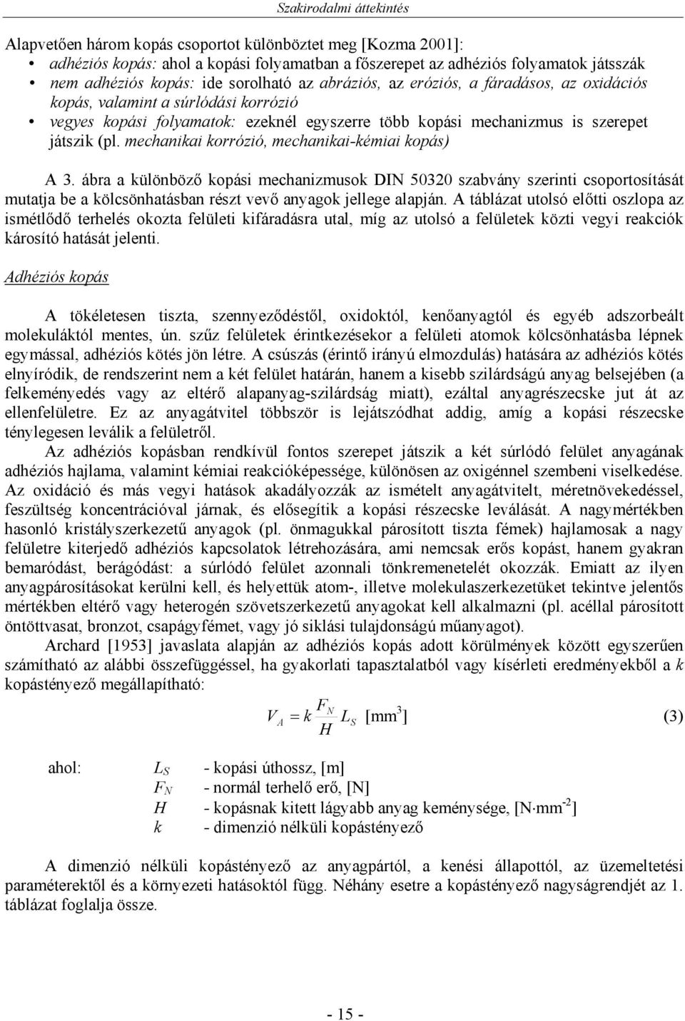 mechanikai korrózió, mechanikai-kémiai kopás) A 3. ábra a különböző kopási mechanizmusok DIN 532 szabvány szerinti csoportosítását mutatja be a kölcsönhatásban részt vevő anyagok jellege alapján.