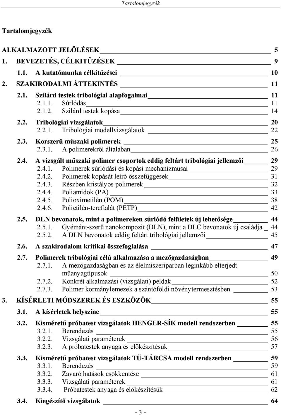 4.1. Polimerek súrlódási és kopási mechanizmusai 29 2.4.2. Polimerek kopását leíró összefüggések 31 2.4.3. Részben kristályos polimerek 32 2.4.4. Poliamidok (PA) 33 2.4.5. Polioximetilén (POM) 38 2.4.6.