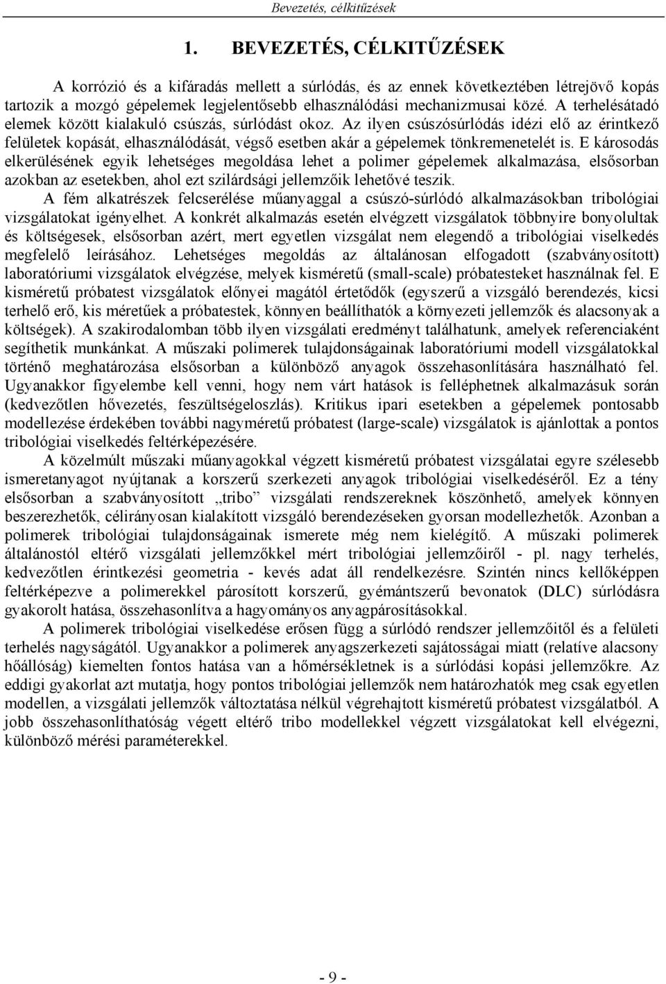 A terhelésátadó elemek között kialakuló csúszás, súrlódást okoz. Az ilyen csúszósúrlódás idézi elő az érintkező felületek kopását, elhasználódását, végső esetben akár a gépelemek tönkremenetelét is.