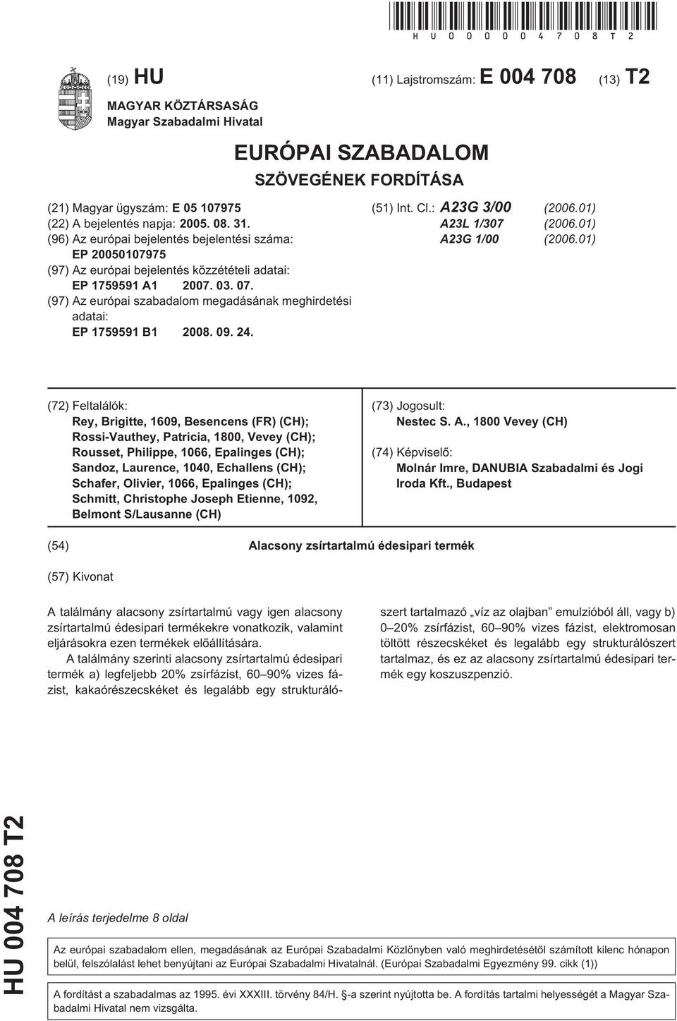 (96) Az európai bejelentés bejelentési száma: EP 00797 (97) Az európai bejelentés közzétételi adatai: EP 17991 A1 07. 03. 07. (97) Az európai szabadalom megadásának meghirdetési adatai: EP 17991 B1 08.