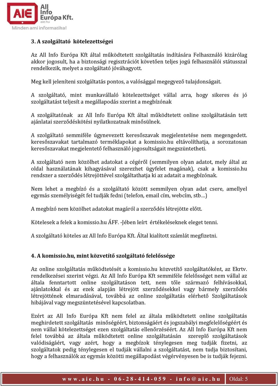 A szolgáltató, mint munkavállaló kötelezettséget vállal arra, hogy sikeres és jó szolgáltatást teljesít a megállapodás szerint a megbízónak A szolgáltatónak az All Info Európa Kft által működtetett