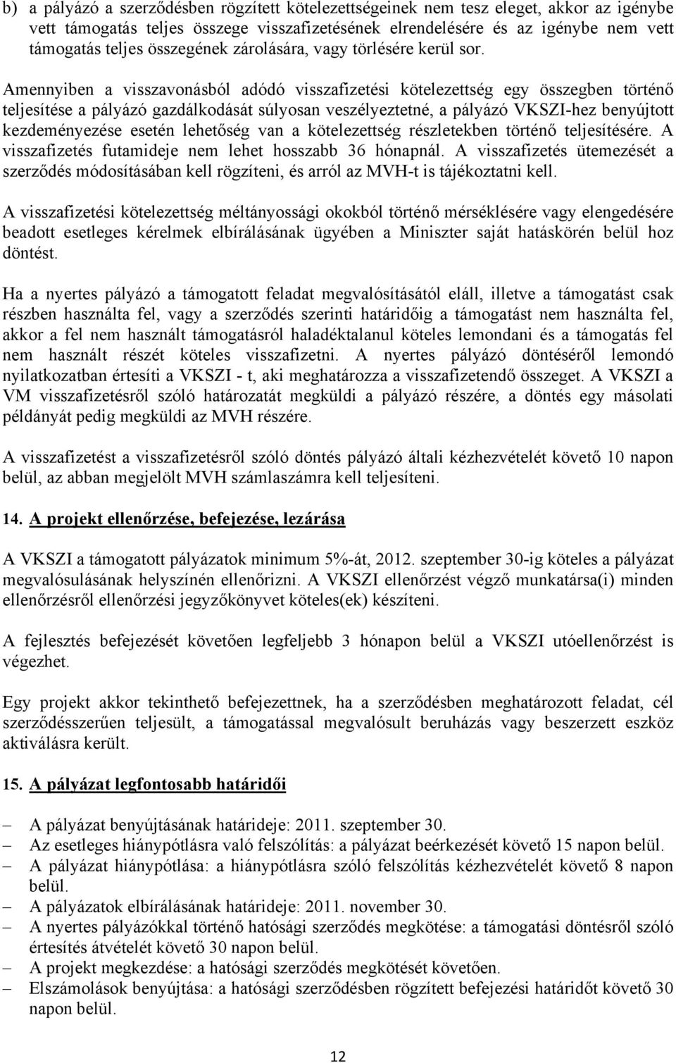 Amennyiben a visszavonásból adódó visszafizetési kötelezettség egy összegben történő teljesítése a pályázó gazdálkodását súlyosan veszélyeztetné, a pályázó VKSZI-hez benyújtott kezdeményezése esetén