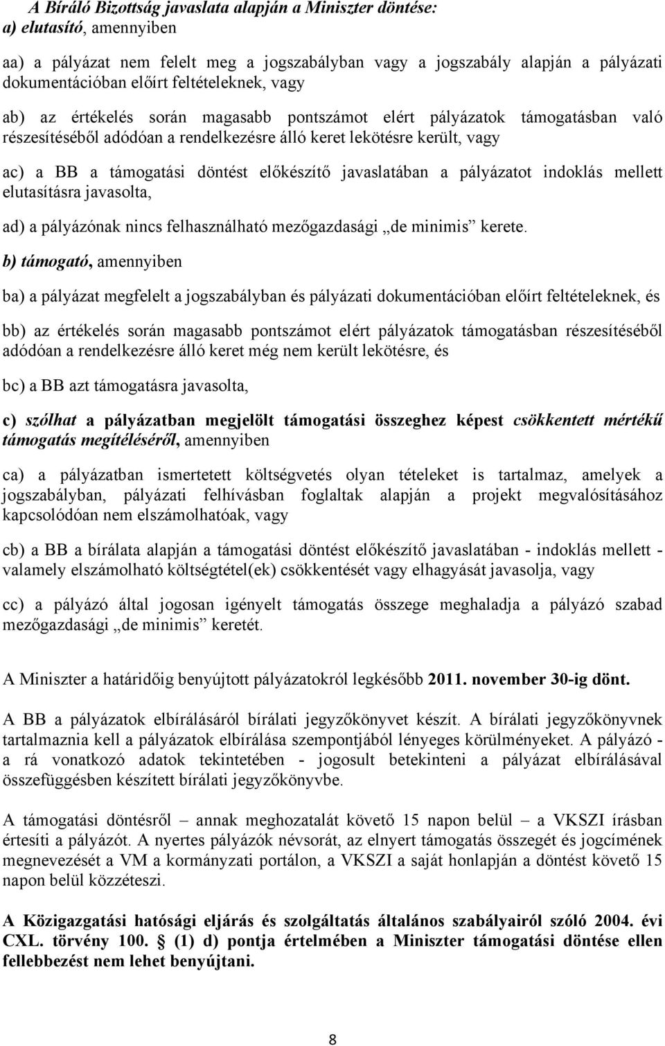 előkészítő javaslatában a pályázatot indoklás mellett elutasításra javasolta, ad) a pályázónak nincs felhasználható mezőgazdasági de minimis kerete.