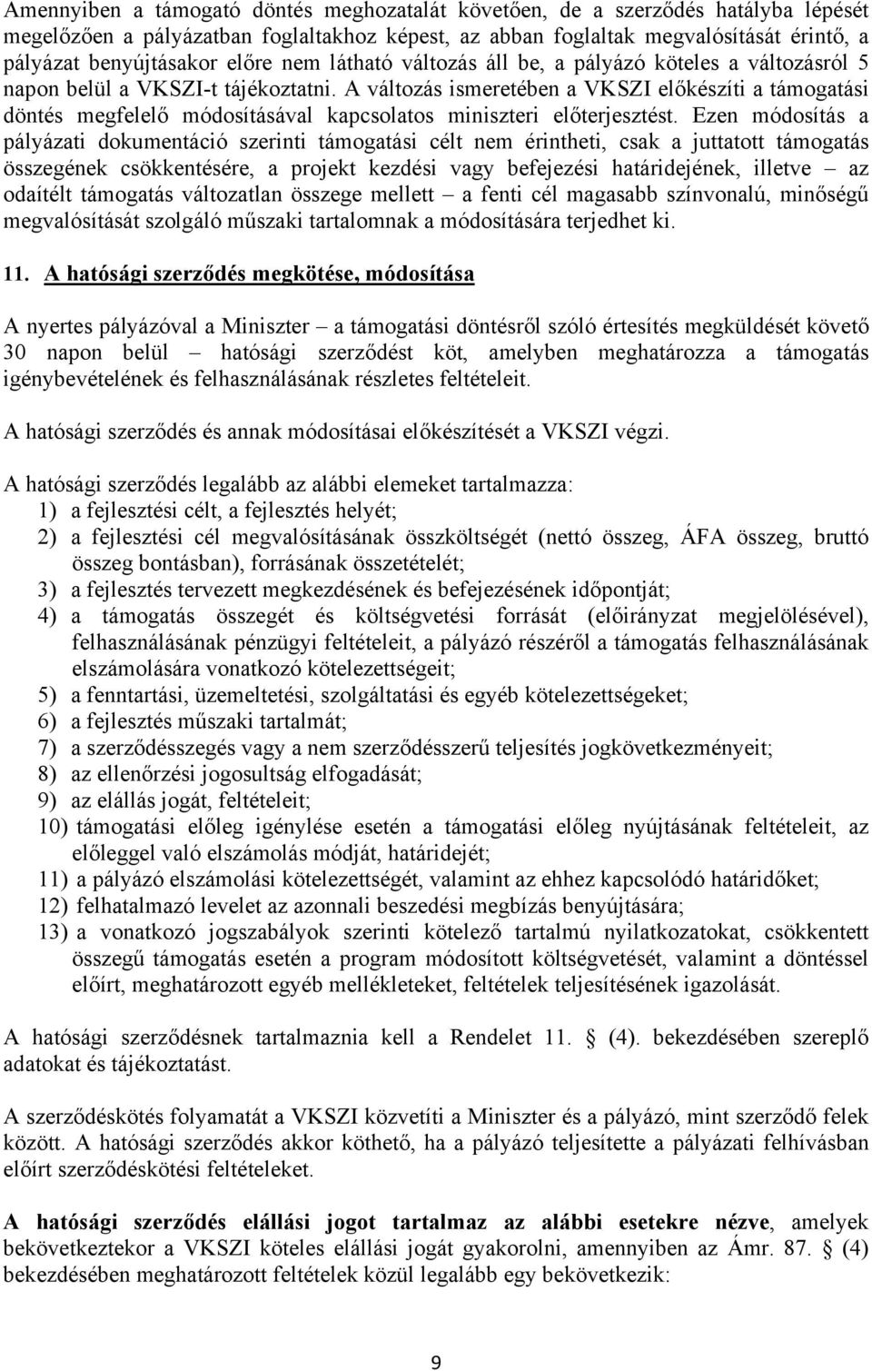 A változás ismeretében a VKSZI előkészíti a támogatási döntés megfelelő módosításával kapcsolatos miniszteri előterjesztést.