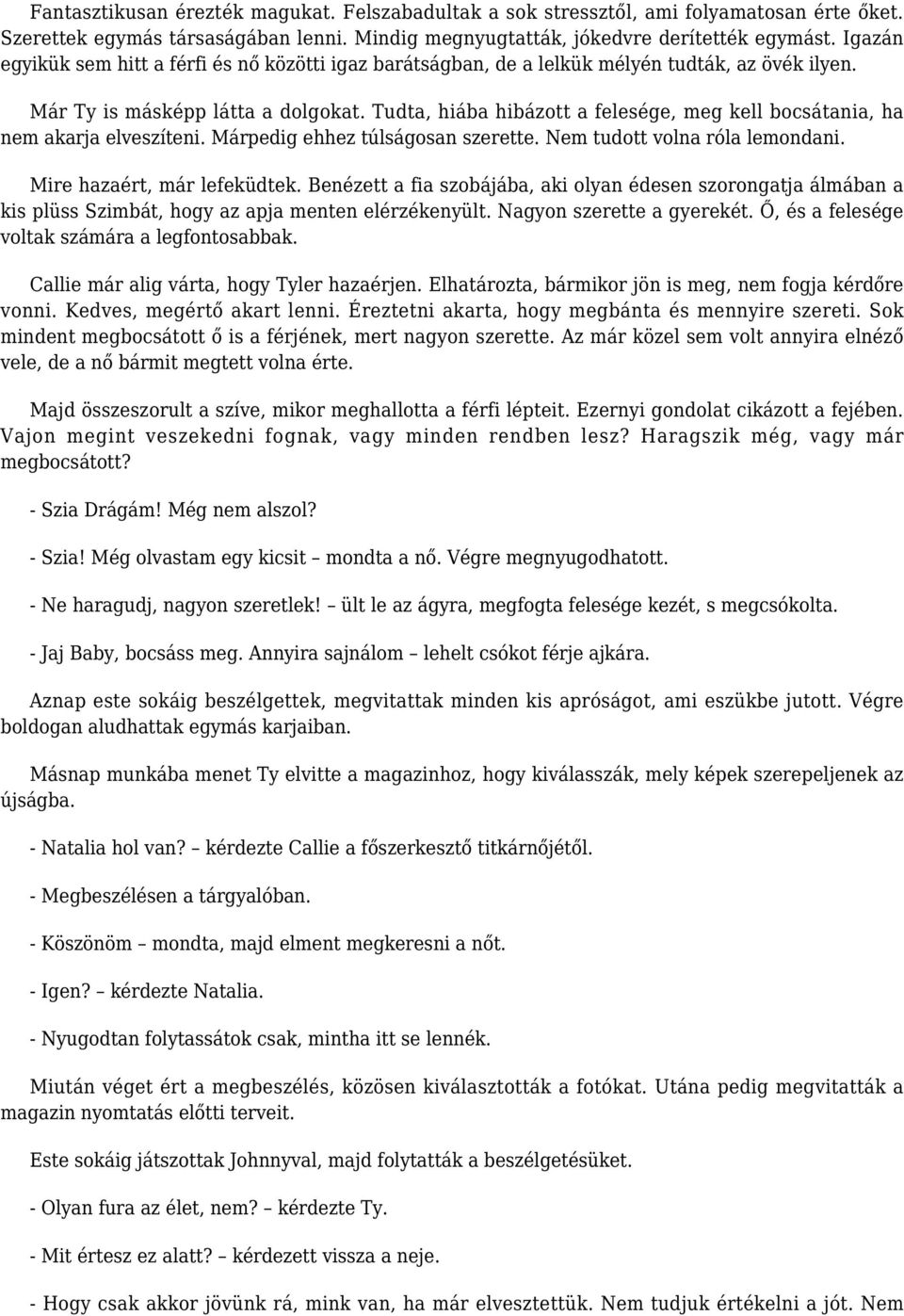 Tudta, hiába hibázott a felesége, meg kell bocsátania, ha nem akarja elveszíteni. Márpedig ehhez túlságosan szerette. Nem tudott volna róla lemondani. Mire hazaért, már lefeküdtek.