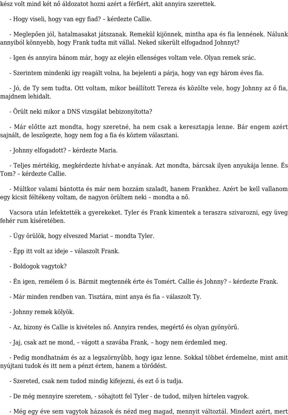 - Igen és annyira bánom már, hogy az elején ellenséges voltam vele. Olyan remek srác. - Szerintem mindenki így reagált volna, ha bejelenti a párja, hogy van egy három éves fia. - Jó, de Ty sem tudta.