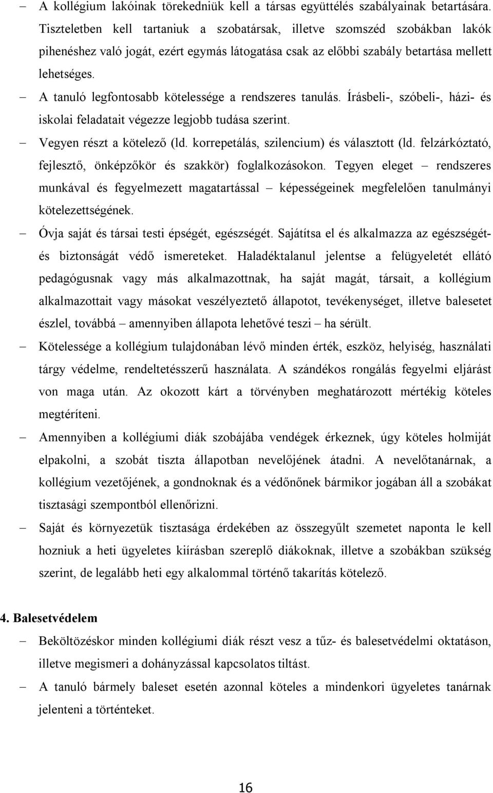 A tanuló legfontosabb kötelessége a rendszeres tanulás. Írásbeli-, szóbeli-, házi- és iskolai feladatait végezze legjobb tudása szerint. Vegyen részt a kötelező (ld.