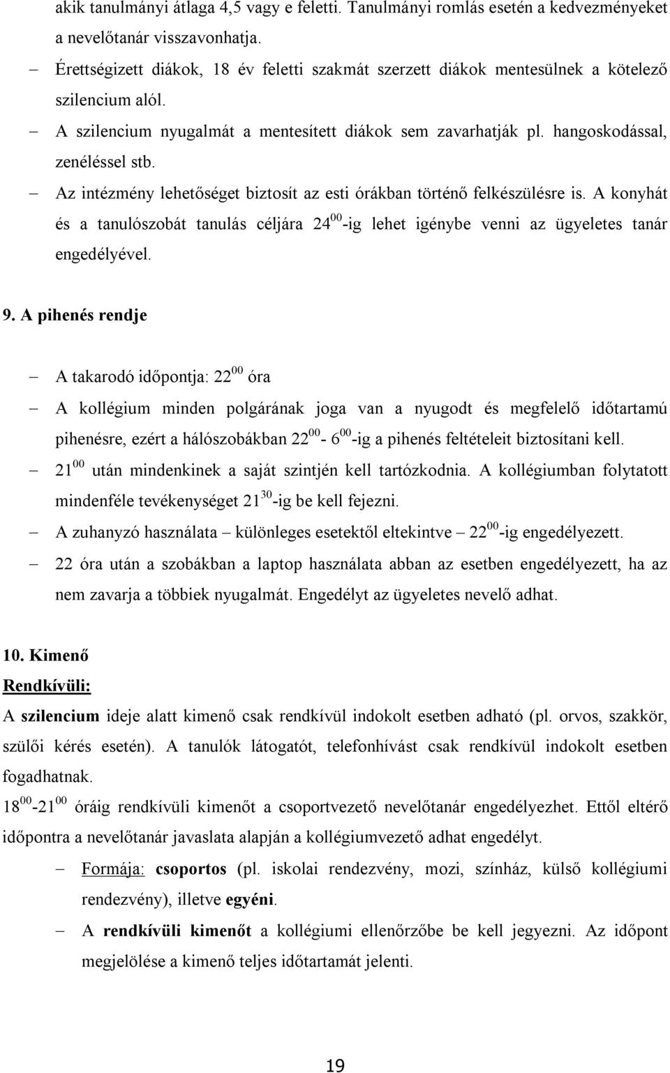 Az intézmény lehetőséget biztosít az esti órákban történő felkészülésre is. A konyhát és a tanulószobát tanulás céljára 24 00 -ig lehet igénybe venni az ügyeletes tanár engedélyével. 9.