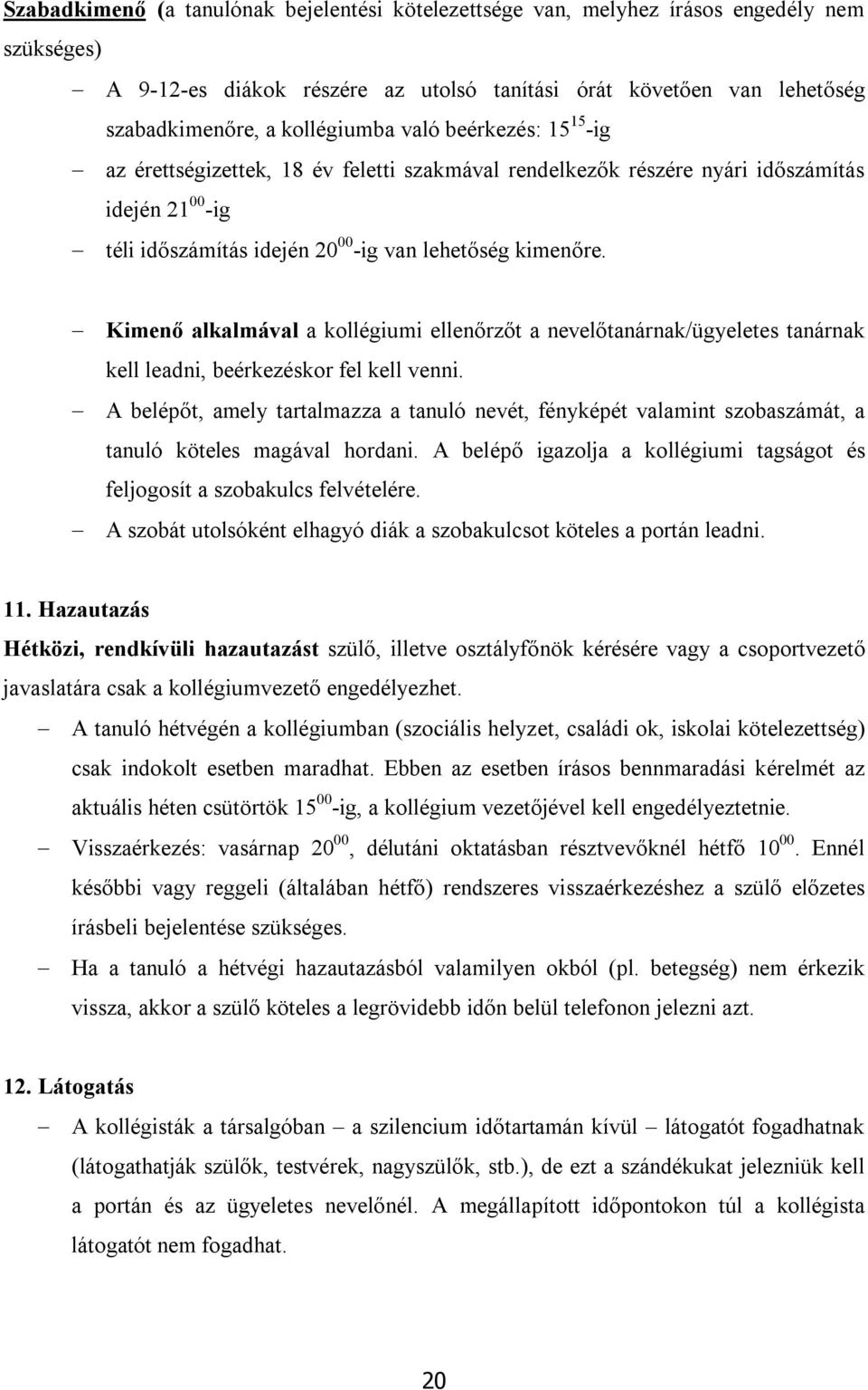 Kimenő alkalmával a kollégiumi ellenőrzőt a nevelőtanárnak/ügyeletes tanárnak kell leadni, beérkezéskor fel kell venni.