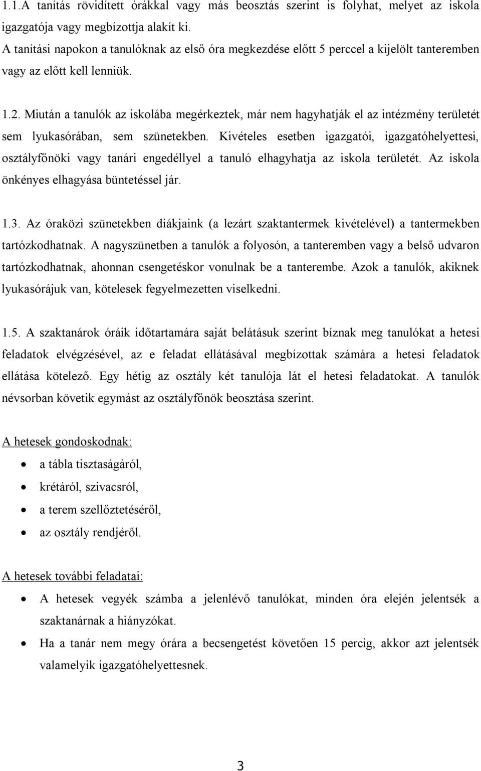 Miután a tanulók az iskolába megérkeztek, már nem hagyhatják el az intézmény területét sem lyukasórában, sem szünetekben.