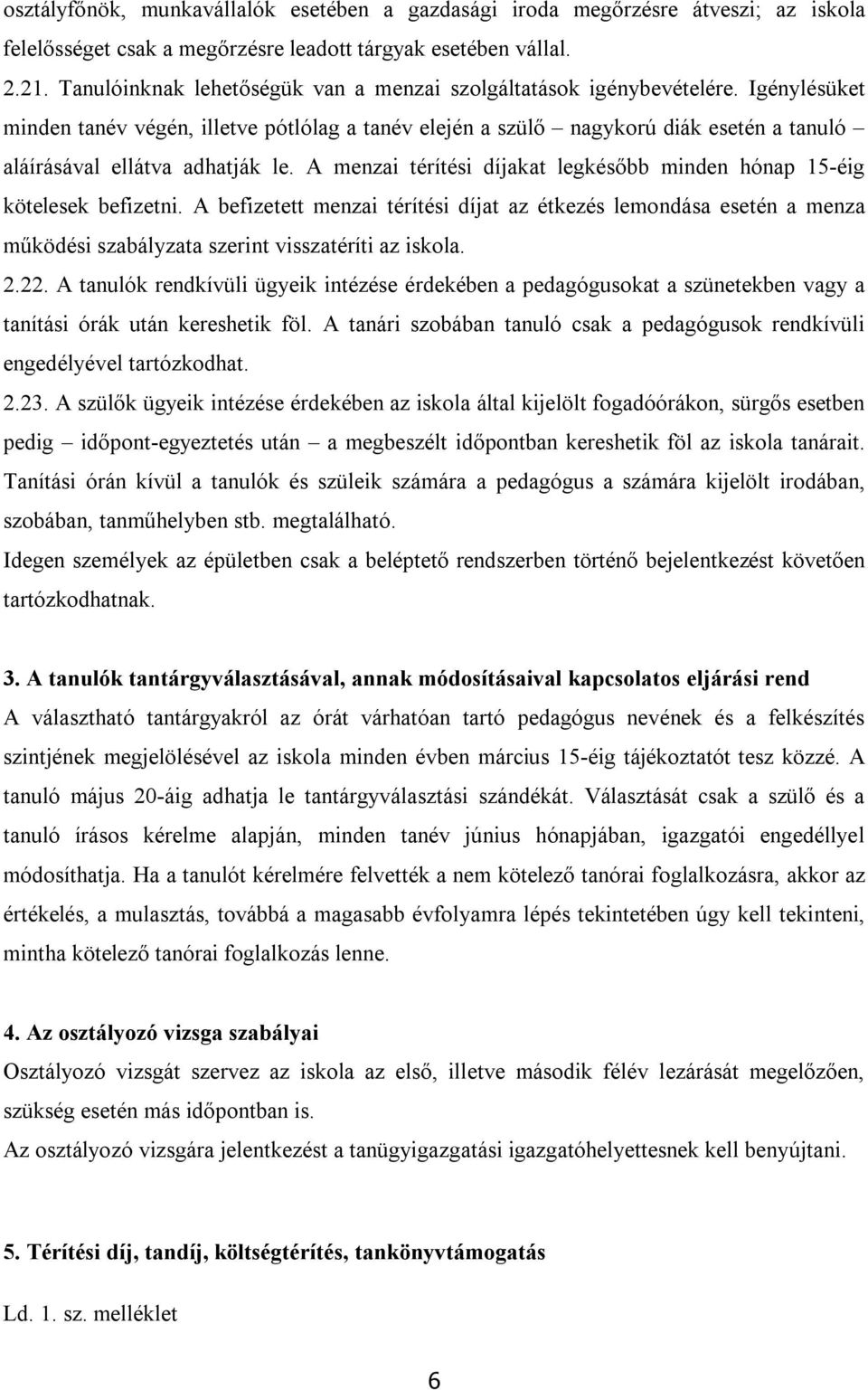 Igénylésüket minden tanév végén, illetve pótlólag a tanév elején a szülő nagykorú diák esetén a tanuló aláírásával ellátva adhatják le.