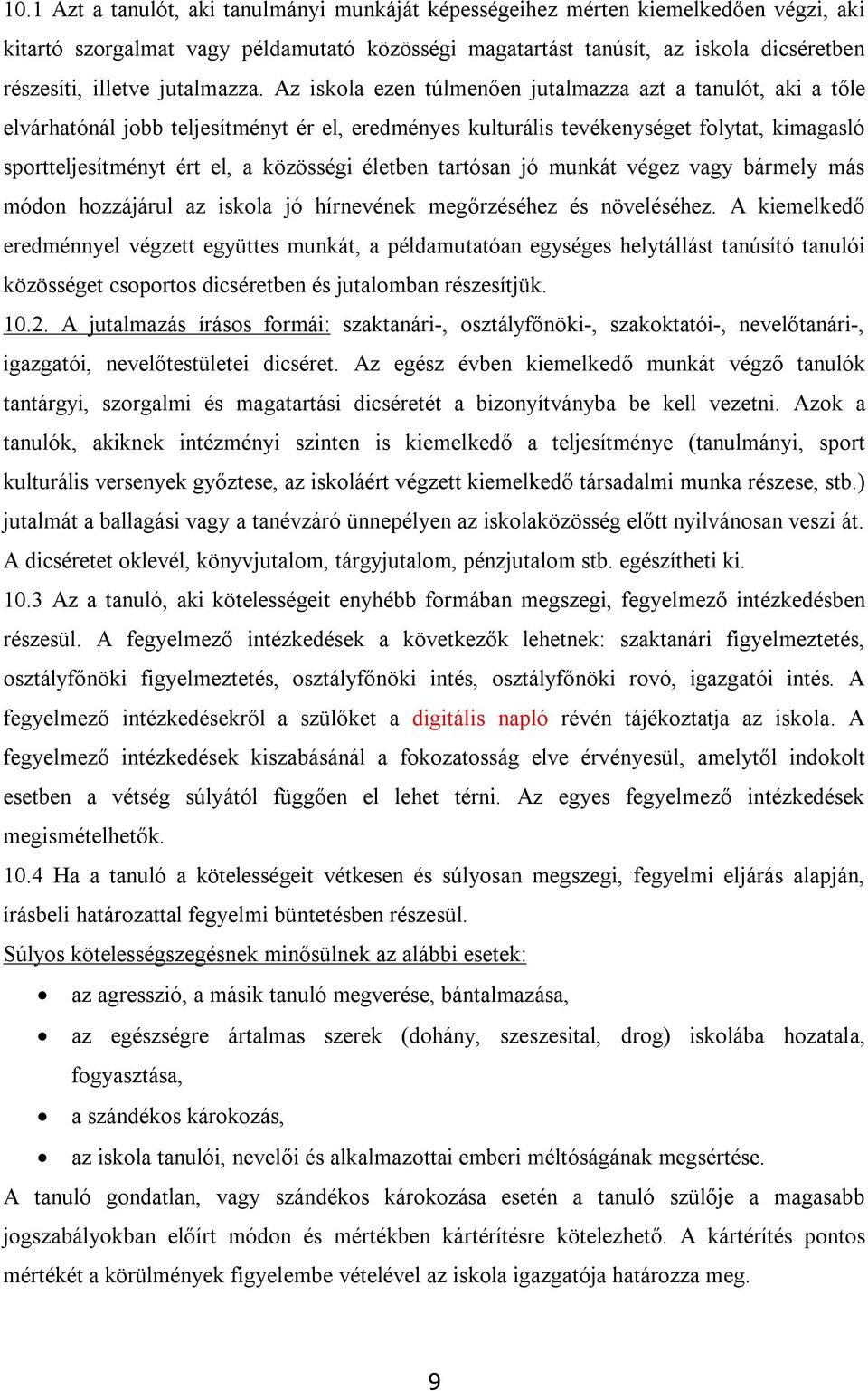 Az iskola ezen túlmenően jutalmazza azt a tanulót, aki a tőle elvárhatónál jobb teljesítményt ér el, eredményes kulturális tevékenységet folytat, kimagasló sportteljesítményt ért el, a közösségi