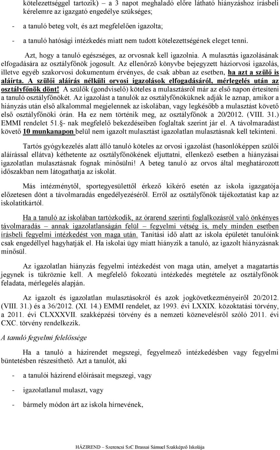 Az ellenőrző könyvbe bejegyzett háziorvosi igazolás, illetve egyéb szakorvosi dokumentum érvényes, de csak abban az esetben, ha azt a szülő is aláírta.