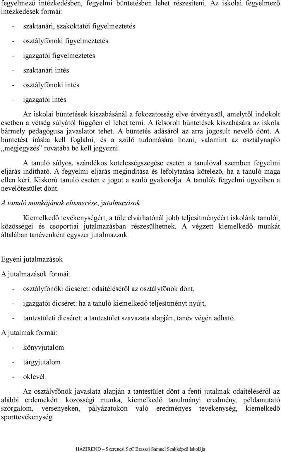 intés Az iskolai büntetések kiszabásánál a fokozatosság elve érvényesül, amelytől indokolt esetben a vétség súlyától függően el lehet térni.