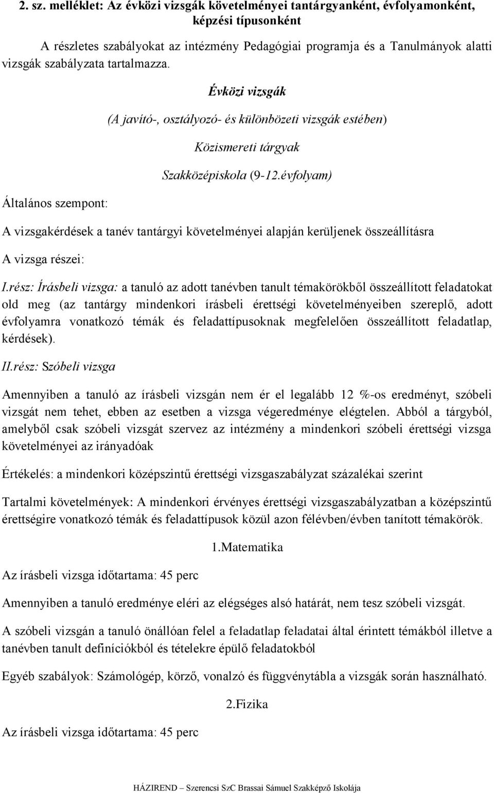 tartalmazza. Általános szempont: Évközi vizsgák (A javító-, osztályozó- és különbözeti vizsgák estében) Közismereti tárgyak Szakközépiskola (9-12.