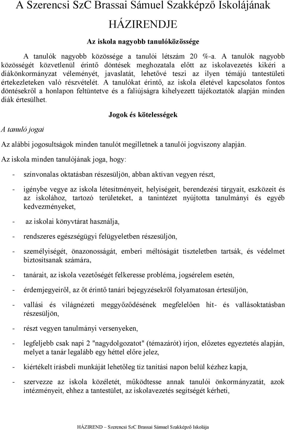 értekezleteken való részvételét. A tanulókat érintő, az iskola életével kapcsolatos fontos döntésekről a honlapon feltüntetve és a faliújságra kihelyezett tájékoztatók alapján minden diák értesülhet.