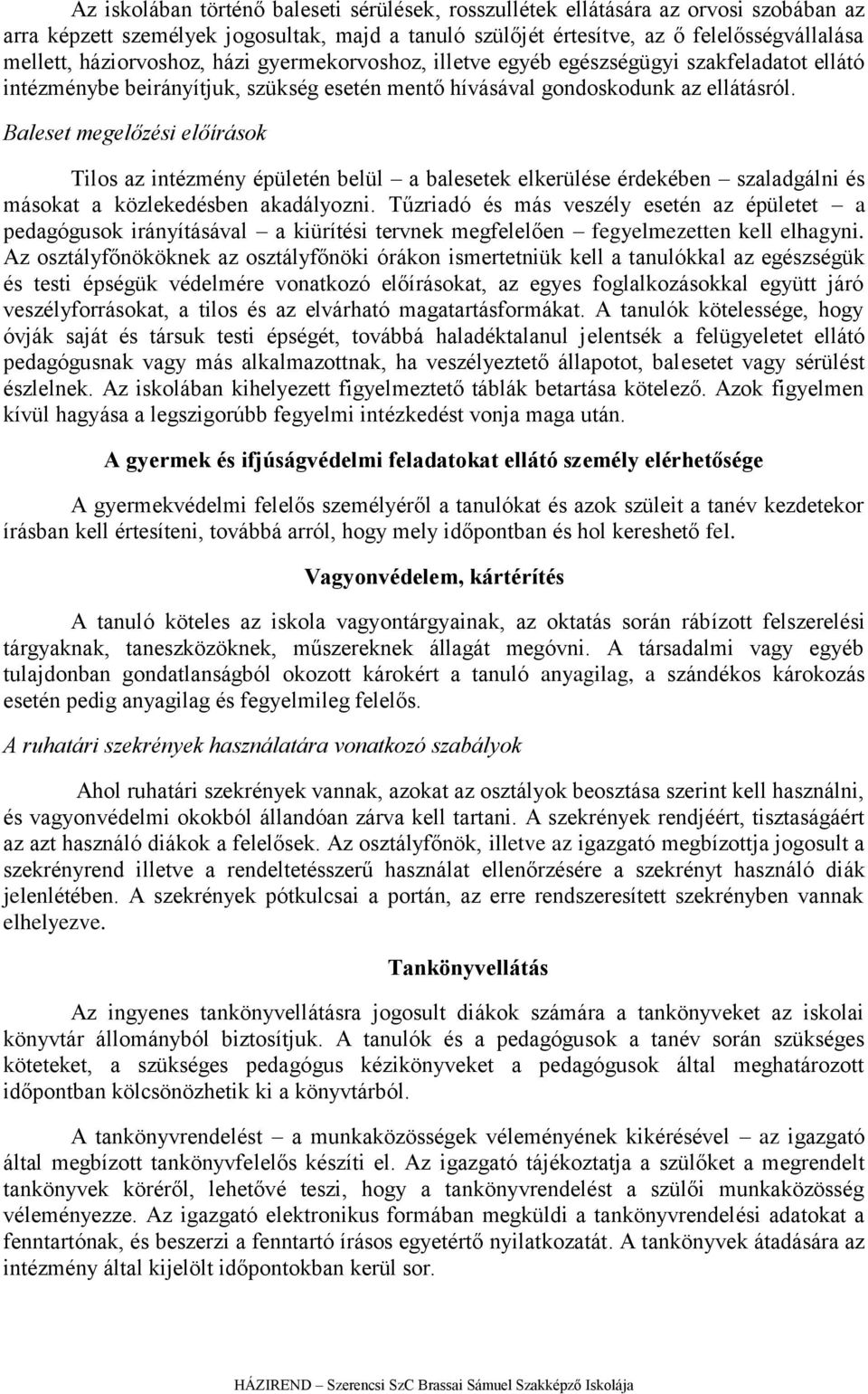 Baleset megelőzési előírások Tilos az intézmény épületén belül a balesetek elkerülése érdekében szaladgálni és másokat a közlekedésben akadályozni.