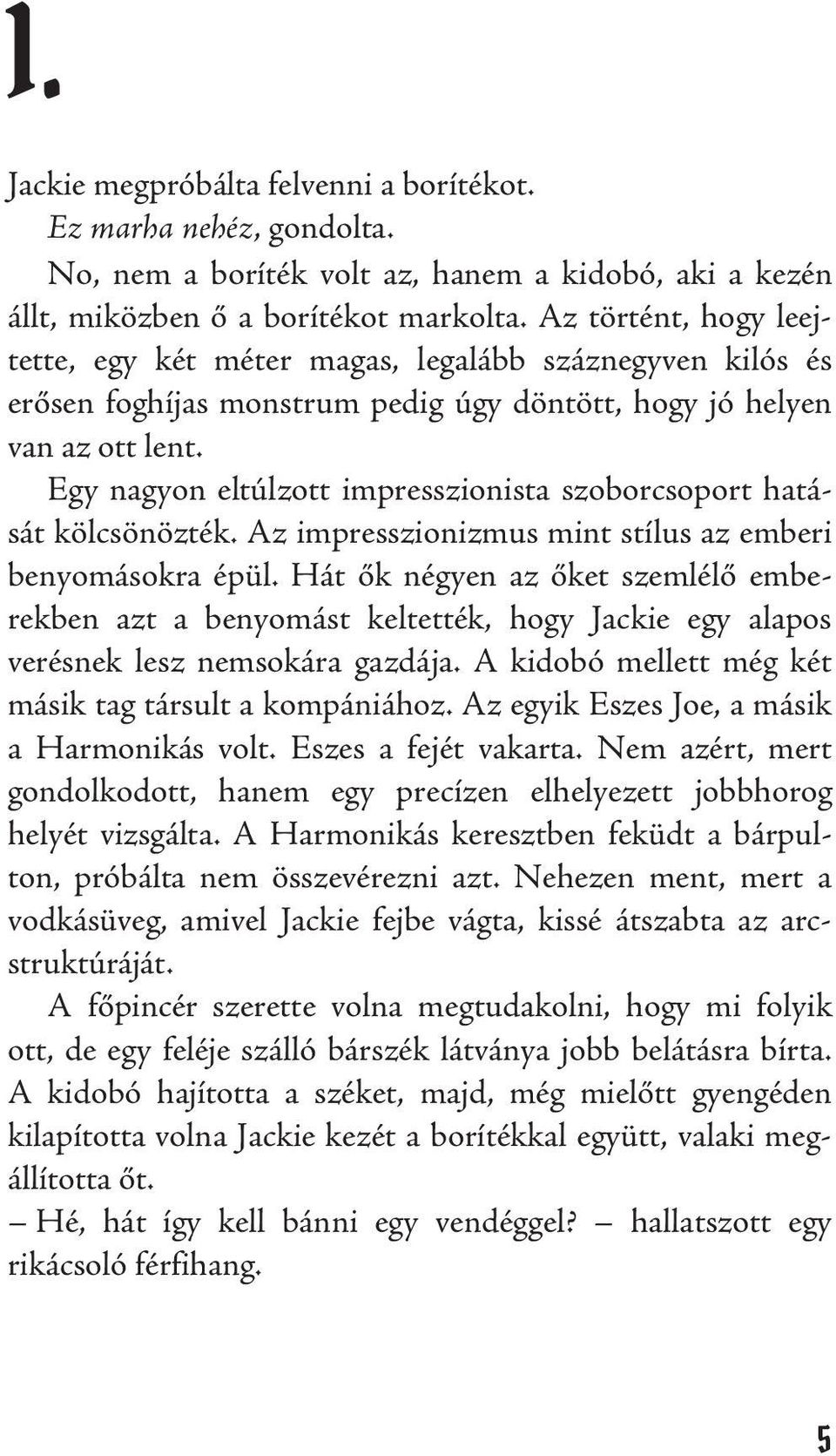 Egy nagyon eltúlzott impresszionista szoborcsoport hatását kölcsönözték. Az impresszionizmus mint stílus az emberi benyomásokra épül.