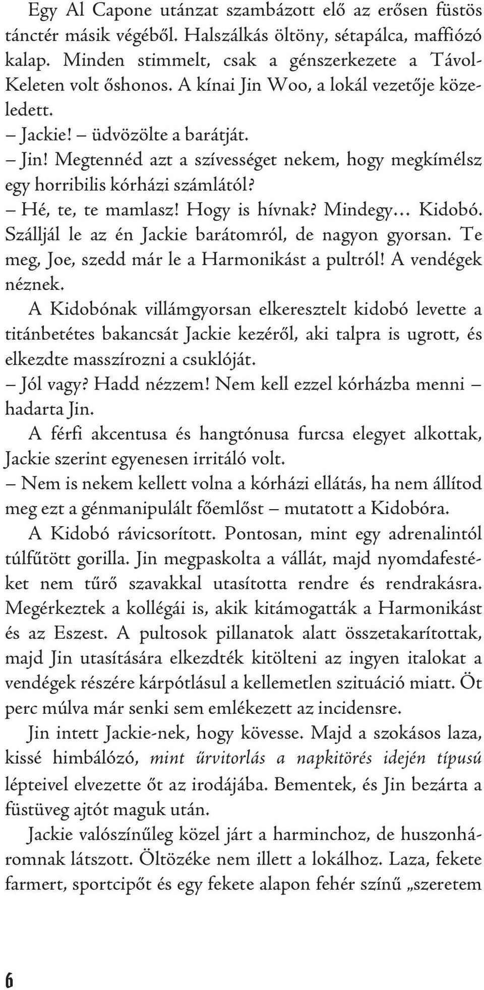 Hogy is hívnak? Mindegy Kidobó. Szálljál le az én Jackie barátomról, de nagyon gyorsan. Te meg, Joe, szedd már le a Harmonikást a pultról! A vendégek néznek.