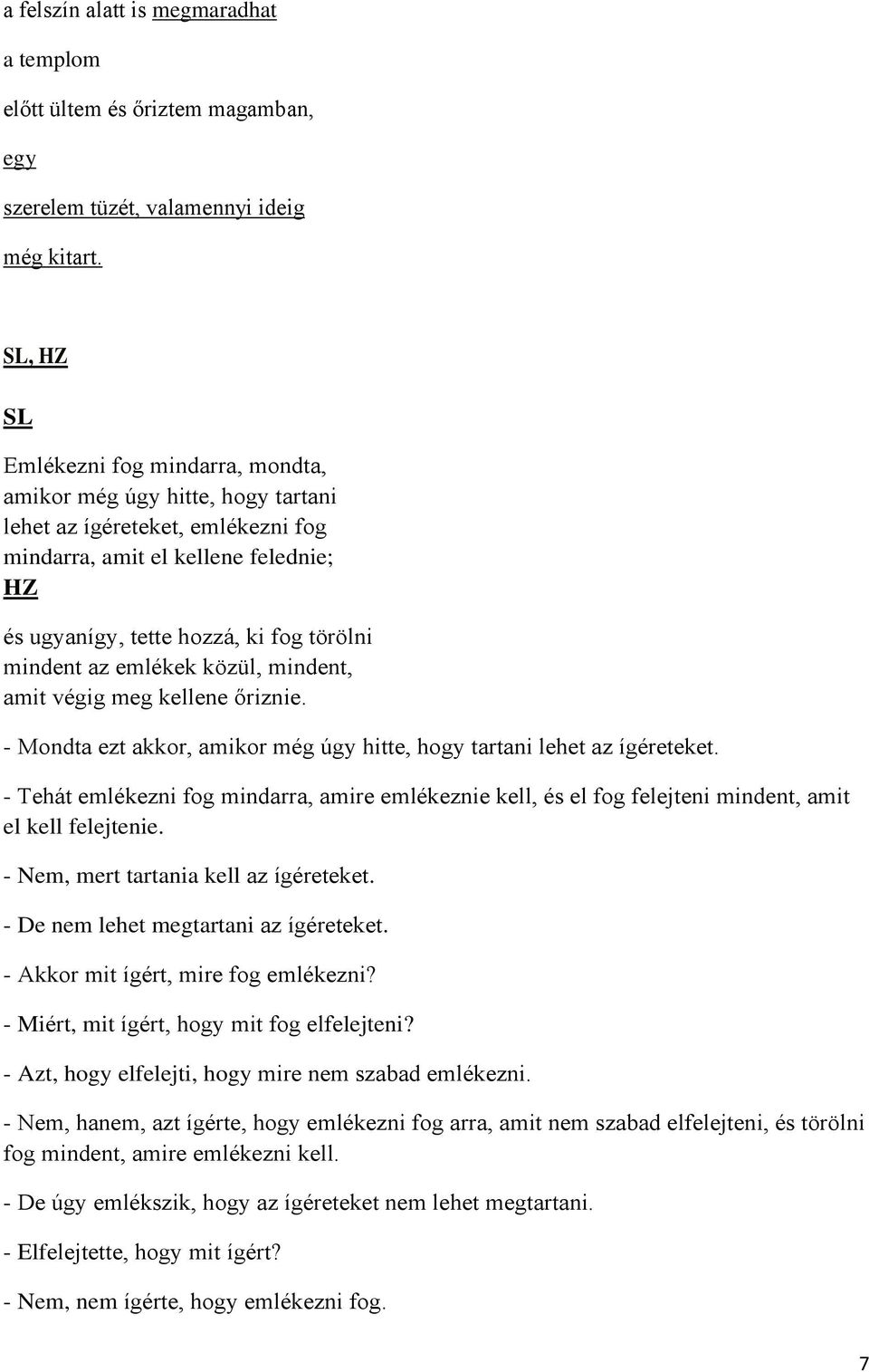 közül, mindent, amit végig meg kellene őriznie. - Mondta ezt akkor, amikor még úgy hitte, hogy tartani lehet az ígéreteket.