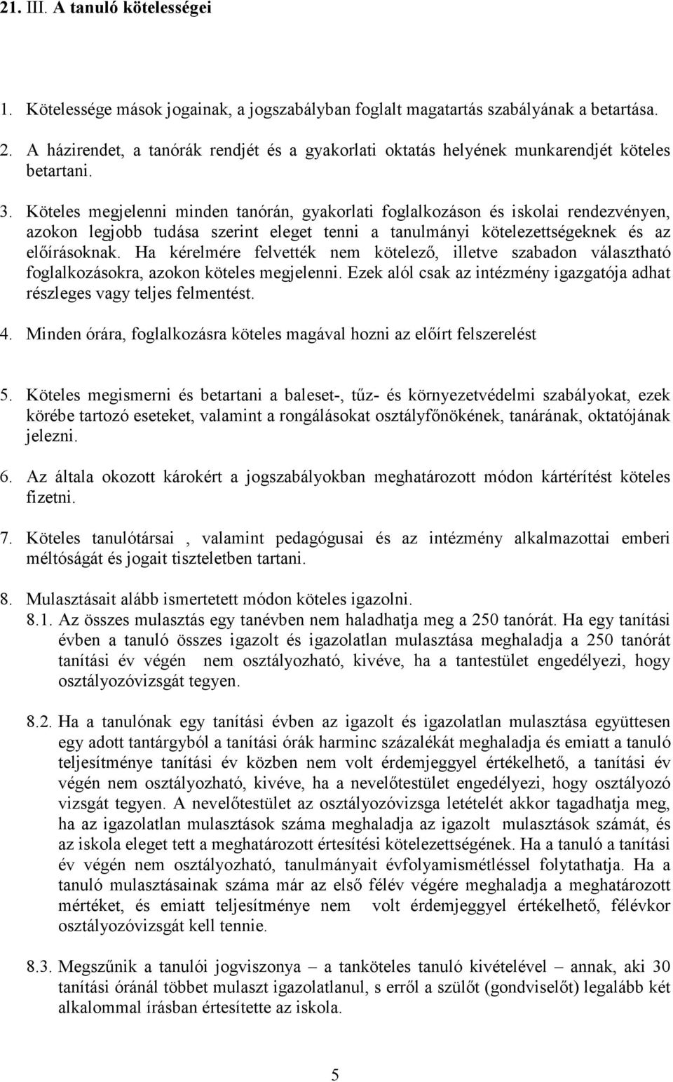 Köteles megjelenni minden tanórán, gyakorlati foglalkozáson és iskolai rendezvényen, azokon legjobb tudása szerint eleget tenni a tanulmányi kötelezettségeknek és az előírásoknak.