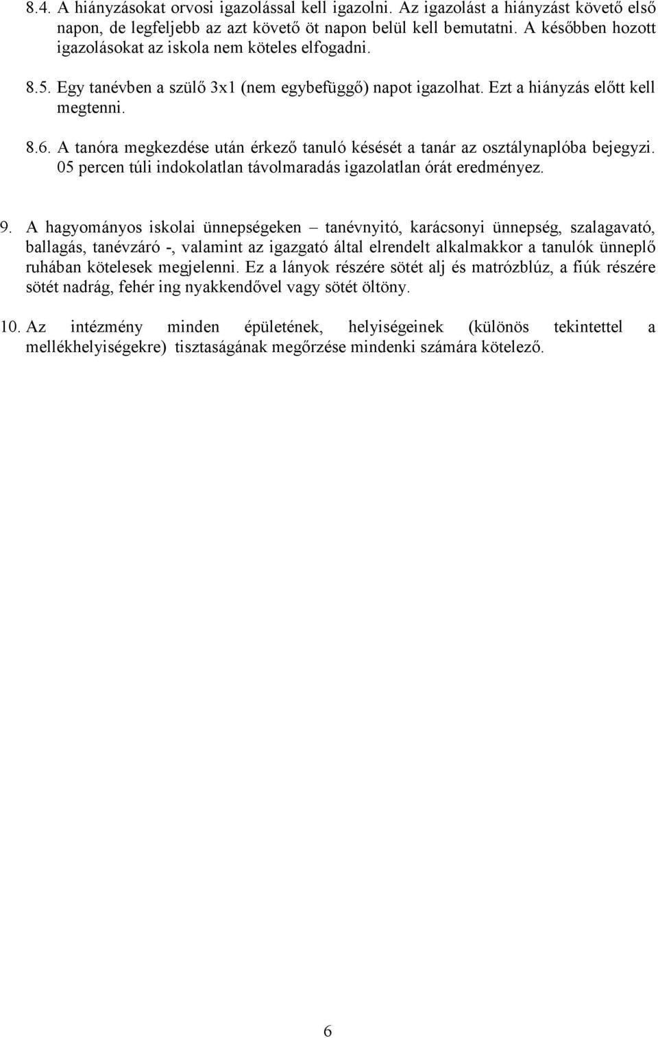 A tanóra megkezdése után érkező tanuló késését a tanár az osztálynaplóba bejegyzi. 05 percen túli indokolatlan távolmaradás igazolatlan órát eredményez. 9.