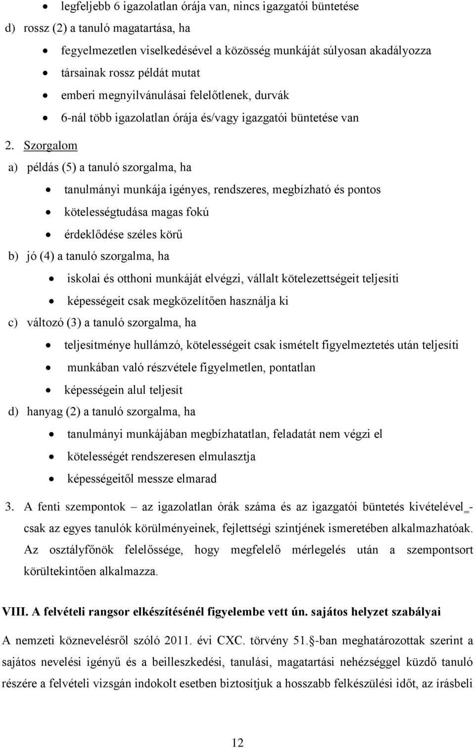 Szorgalom a) példás (5) a tanuló szorgalma, ha tanulmányi munkája igényes, rendszeres, megbízható és pontos kötelességtudása magas fokú érdeklődése széles körű b) jó (4) a tanuló szorgalma, ha
