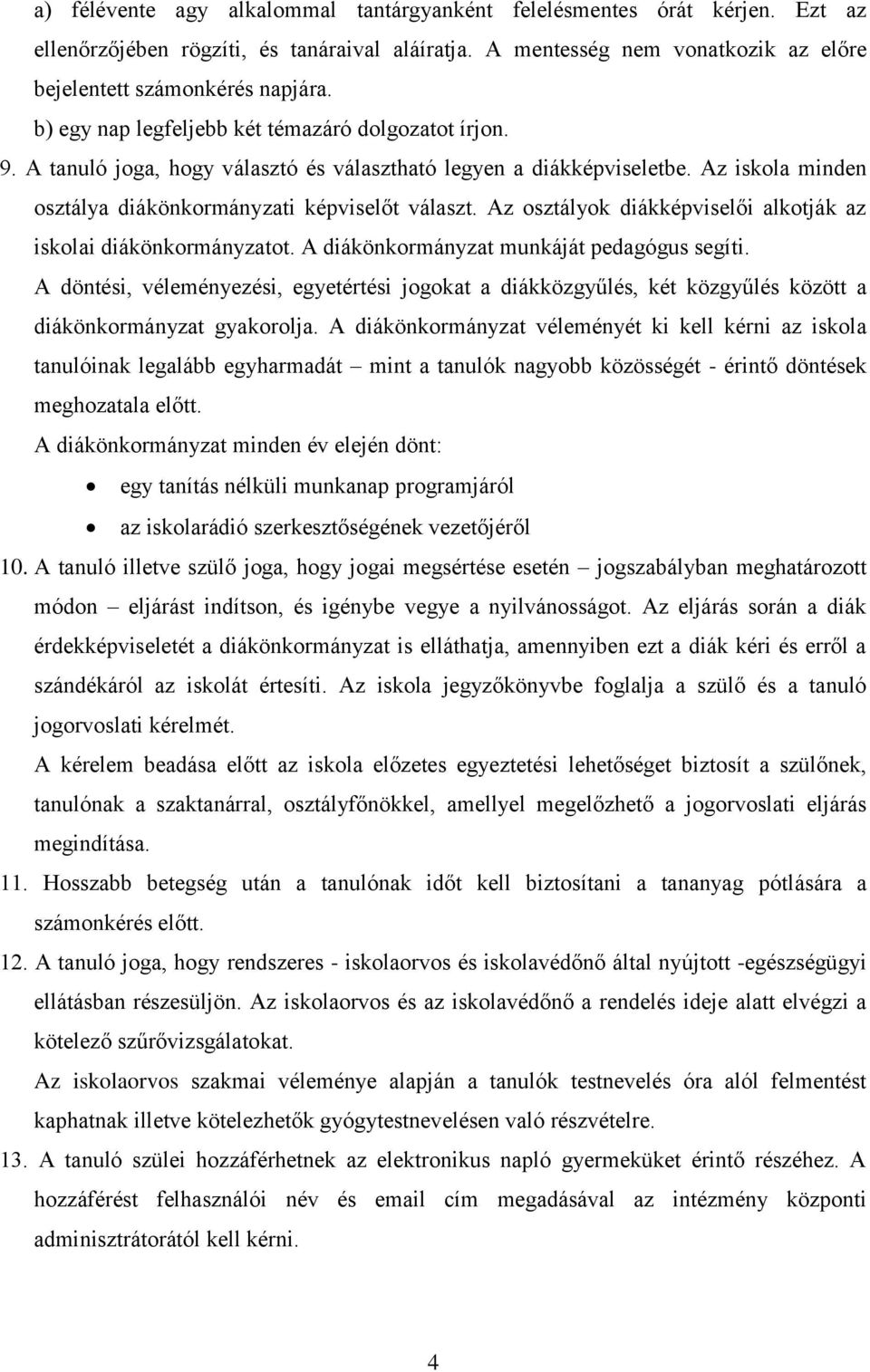 Az osztályok diákképviselői alkotják az iskolai diákönkormányzatot. A diákönkormányzat munkáját pedagógus segíti.