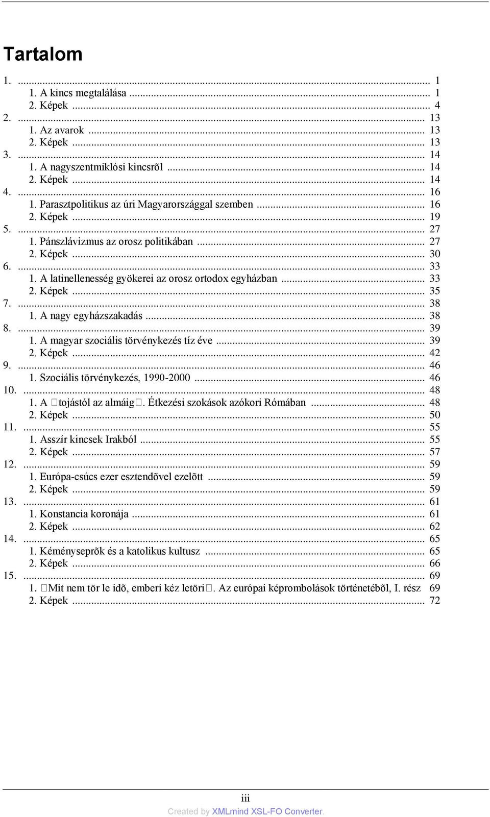 A latinellenesség gyökerei az orosz ortodox egyházban... 33 2. Képek... 35 7.... 38 1. A nagy egyházszakadás... 38 8.... 39 1. A magyar szociális törvénykezés tíz éve... 39 2. Képek... 42 9.... 46 1.