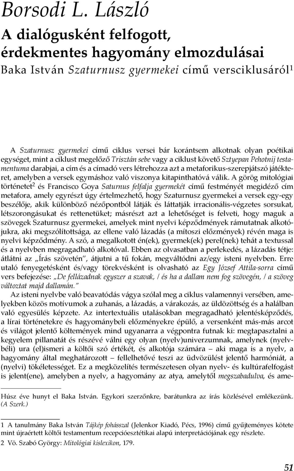 poétikai egységet, mint a ciklust megelőző Trisztán sebe vagy a ciklust követő Sztyepan Pehotnij testamentuma darabjai, a cím és a címadó vers létrehozza azt a metaforikus-szerepjátszó játékteret,