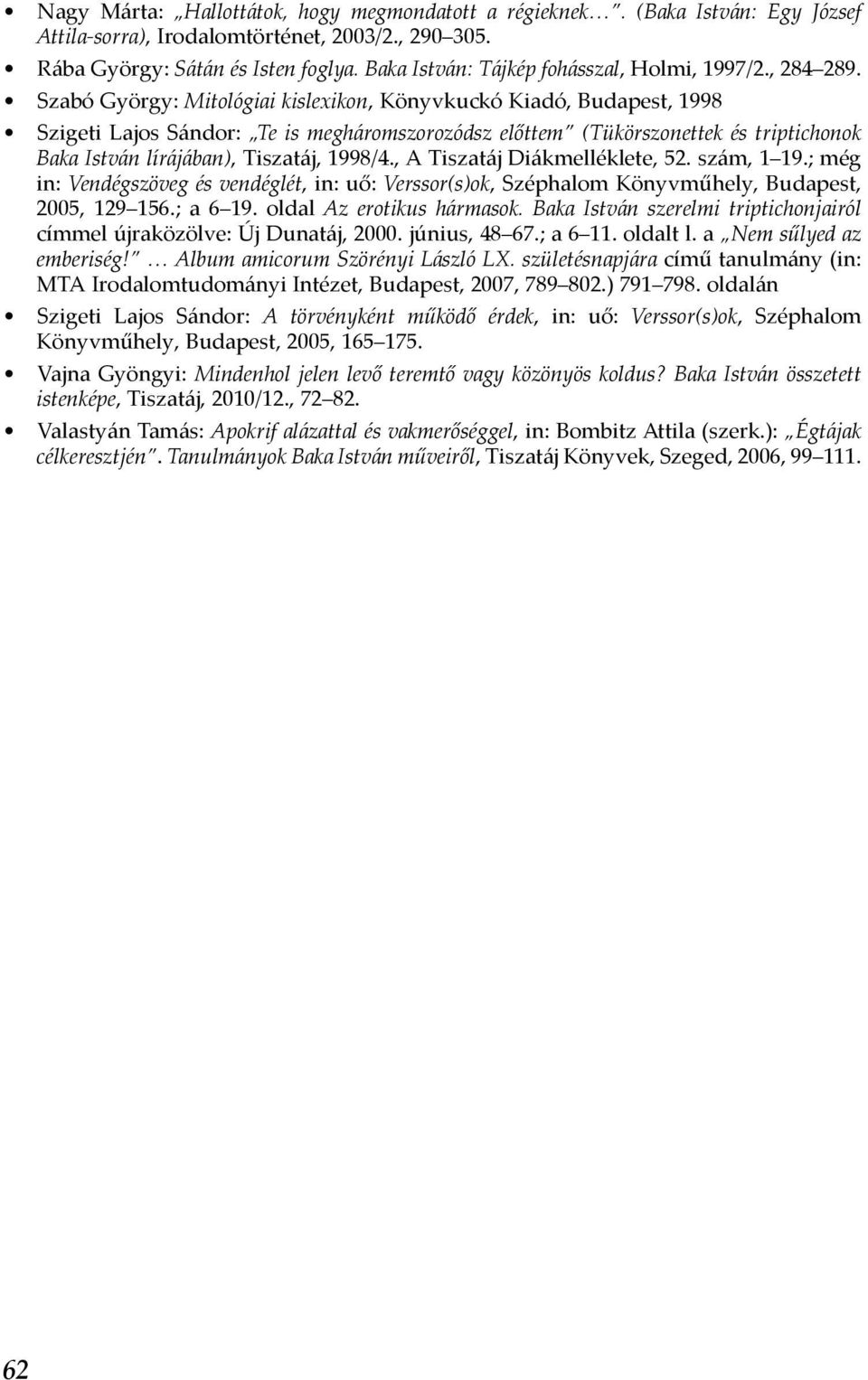 Szabó György: Mitológiai kislexikon, Könyvkuckó Kiadó, Budapest, 1998 Szigeti Lajos Sándor: Te is megháromszorozódsz előttem (Tükörszonettek és triptichonok Baka István lírájában), Tiszatáj, 1998/4.