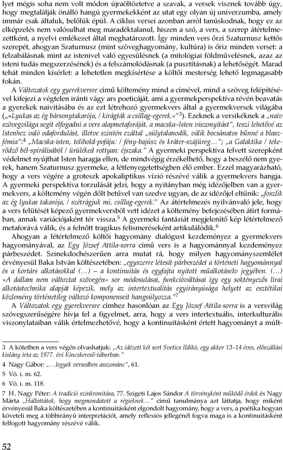Így minden vers őrzi Szaturnusz kettős szerepét, ahogyan Szaturnusz (mint szöveghagyomány, kultúra) is őriz minden verset: a felzabálásnak mint az istenivel való egyesülésnek (a mitológiai