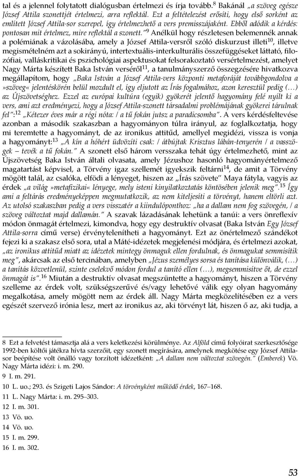 9 Anélkül hogy részletesen belemennék annak a polémiának a vázolásába, amely a József Attila-versről szóló diskurzust illeti 10, illetve megismételném azt a sokirányú, intertextuális-interkulturális