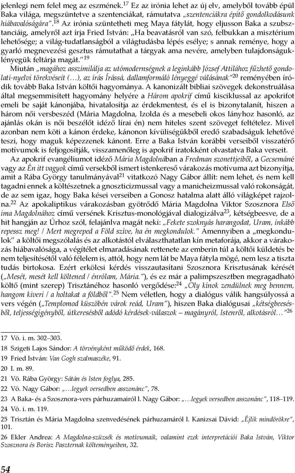 világtudásba lépés esélye; s annak reménye, hogy a gyarló megnevezési gesztus rámutathat a tárgyak ama nevére, amelyben tulajdonságuklényegük feltárja magát.