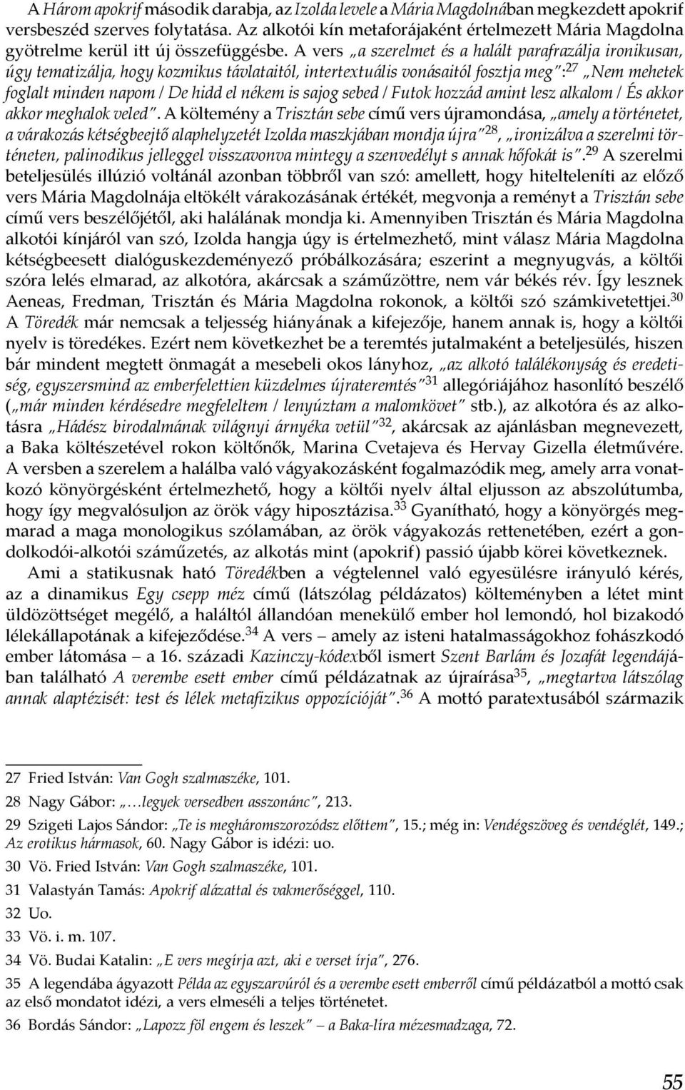 A vers a szerelmet és a halált parafrazálja ironikusan, úgy tematizálja, hogy kozmikus távlataitól, intertextuális vonásaitól fosztja meg : 27 Nem mehetek foglalt minden napom / De hidd el nékem is