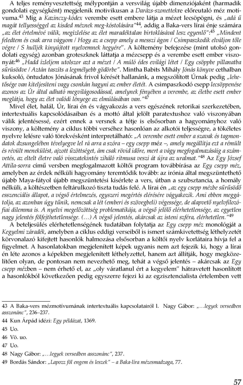megízlelése az élet maradéktalan birtoklásával lesz egyenlő : 45 Mindent feledtem és csak arra vágyom / Hogy az a csepp amely a messzi ágon / Csimpaszkodik elváljon tőle végre / S hulljék kinyújtott