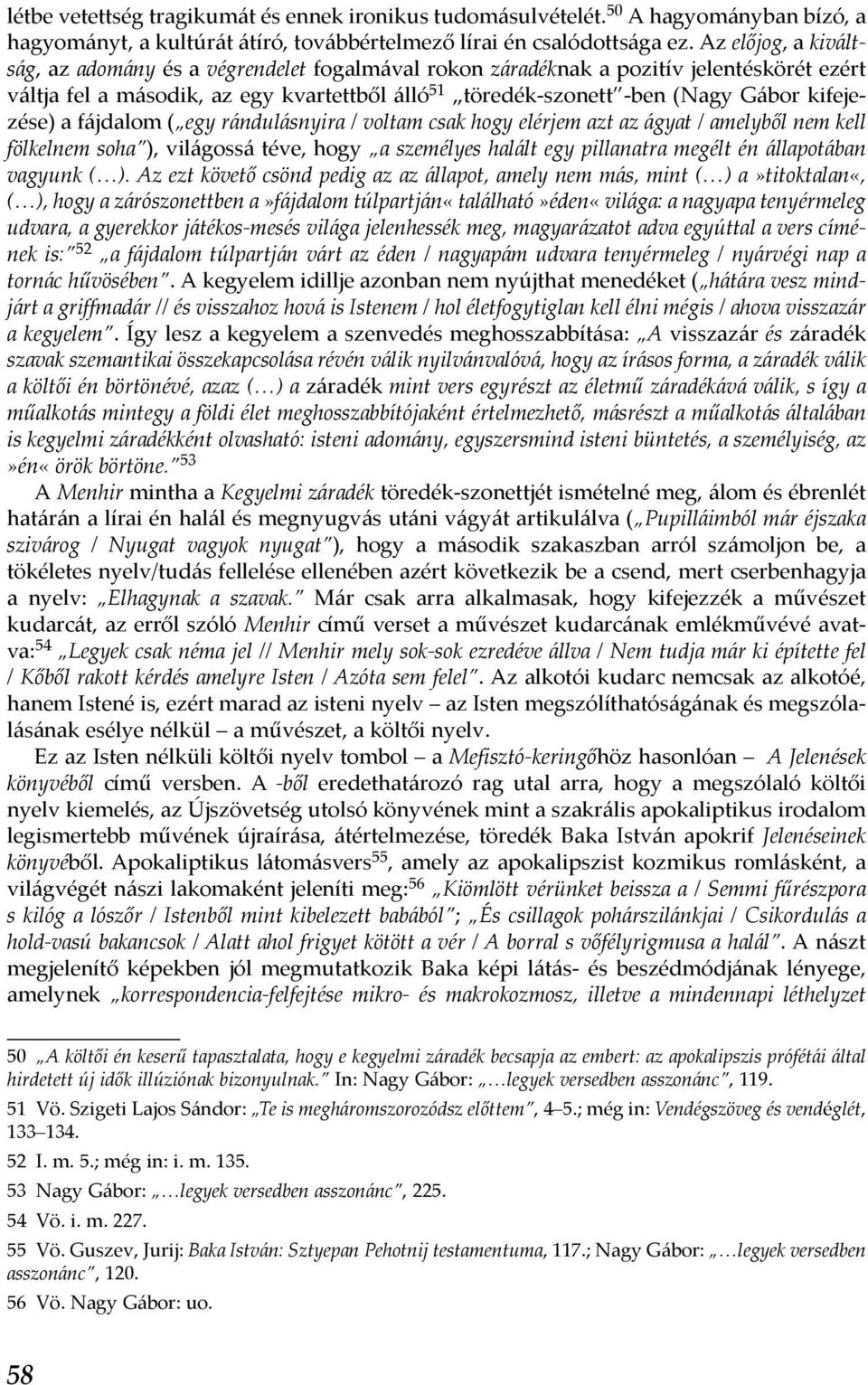 kifejezése) a fájdalom ( egy rándulásnyira / voltam csak hogy elérjem azt az ágyat / amelyből nem kell fölkelnem soha ), világossá téve, hogy a személyes halált egy pillanatra megélt én állapotában
