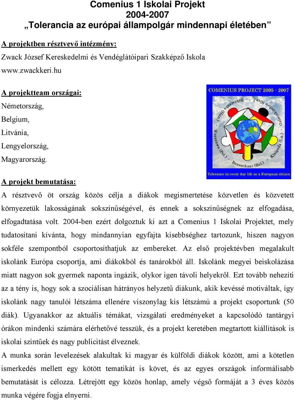 A projekt bemutatása: A résztvevő öt ország közös célja a diákok megismertetése közvetlen és közvetett környezetük lakosságának sokszínűségével, és ennek a sokszínűségnek az elfogadása, elfogadtatása