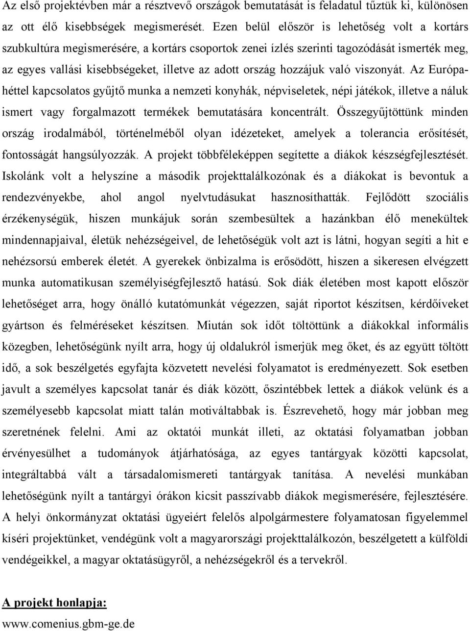 hozzájuk való viszonyát. Az Európahéttel kapcsolatos gyűjtő munka a nemzeti konyhák, népviseletek, népi játékok, illetve a náluk ismert vagy forgalmazott termékek bemutatására koncentrált.