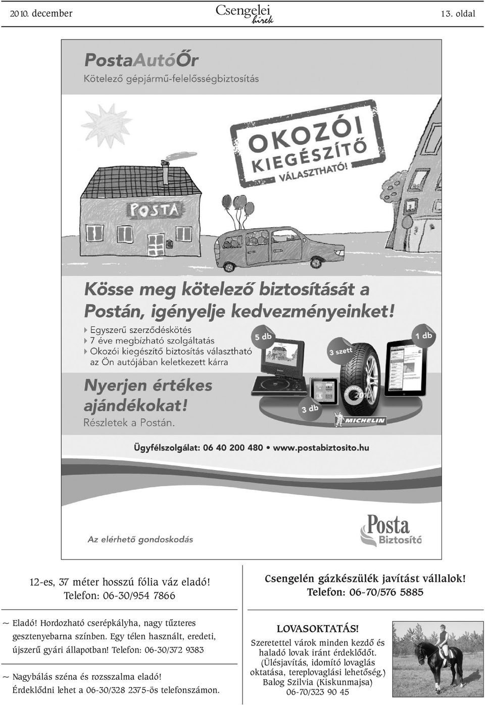 Egy télen használt, eredeti, újszerû gyári állapotban! Telefon: 06-30/372 9383 ~ Nagybálás széna és rozsszalma eladó!