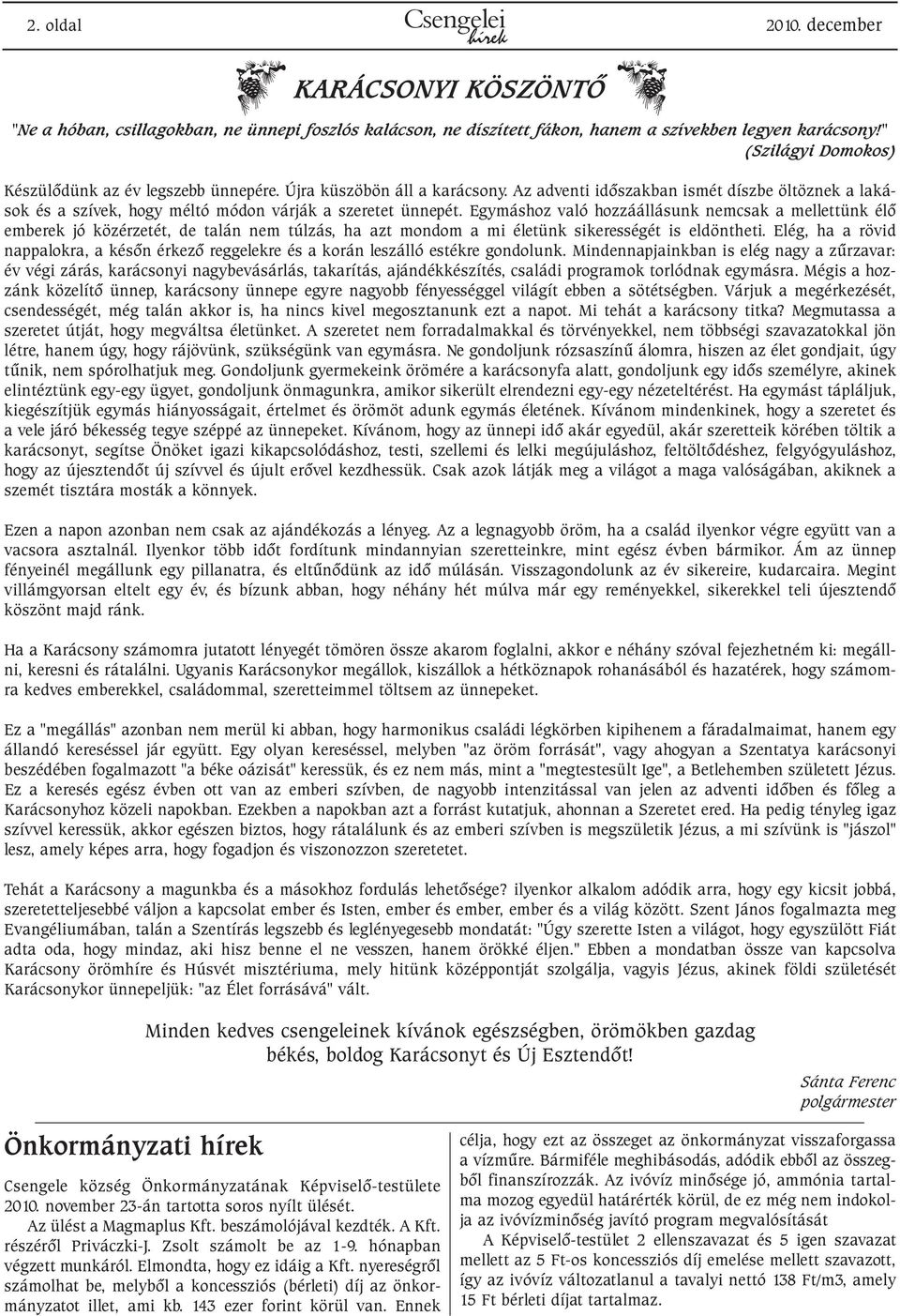 Egymáshoz való hozzáállásunk nemcsak a mellettünk élõ emberek jó közérzetét, de talán nem túlzás, ha azt mondom a mi életünk sikerességét is eldöntheti.