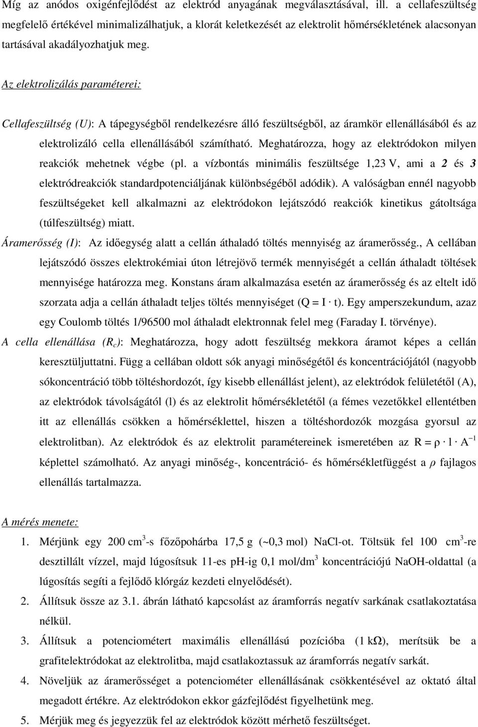 Az elektrolizálás paraméterei: Cellafeszültség (U): A tápegységből rendelkezésre álló feszültségből, az áramkör ellenállásából és az elektrolizáló cella ellenállásából számítható.