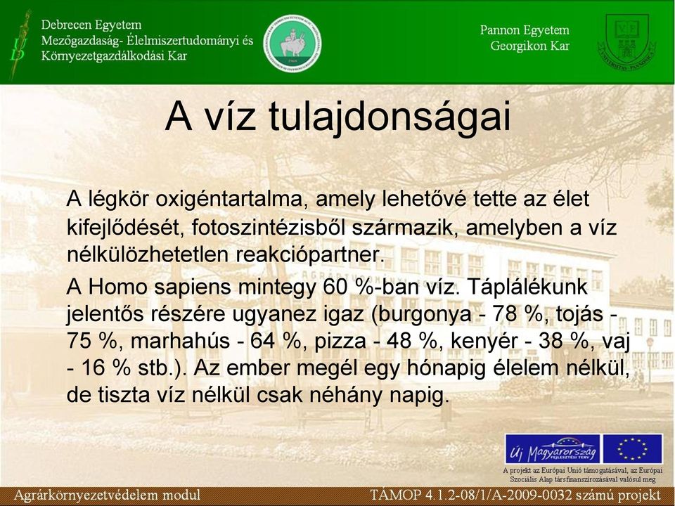 Táplálékunk jelentős részére ugyanez igaz (burgonya - 78 %, tojás - 75 %, marhahús - 64 %, pizza - 48 %,