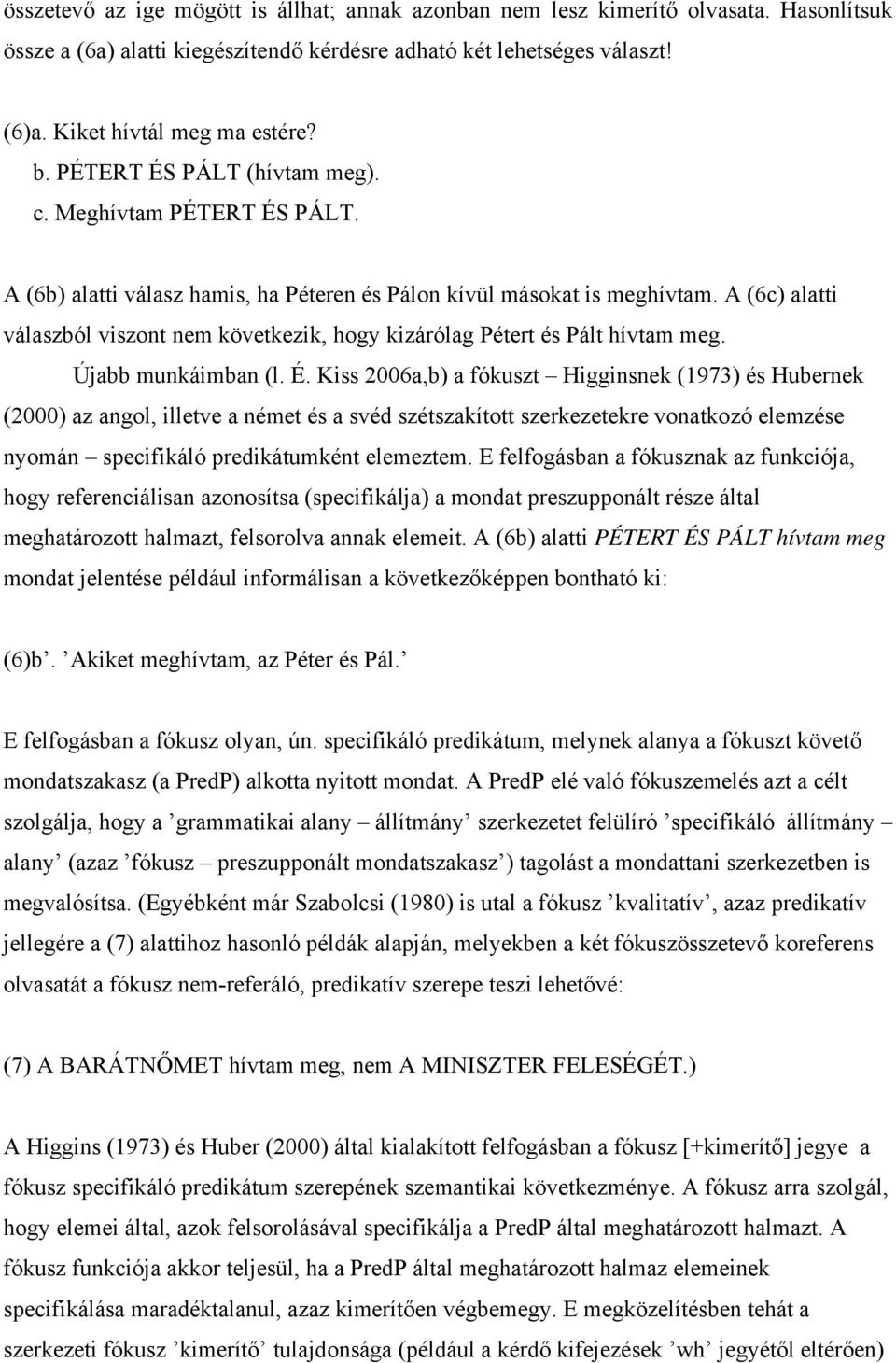 A (6c) alatti válaszból viszont nem következik, hogy kizárólag Pétert és Pált hívtam meg. Újabb munkáimban (l. É.