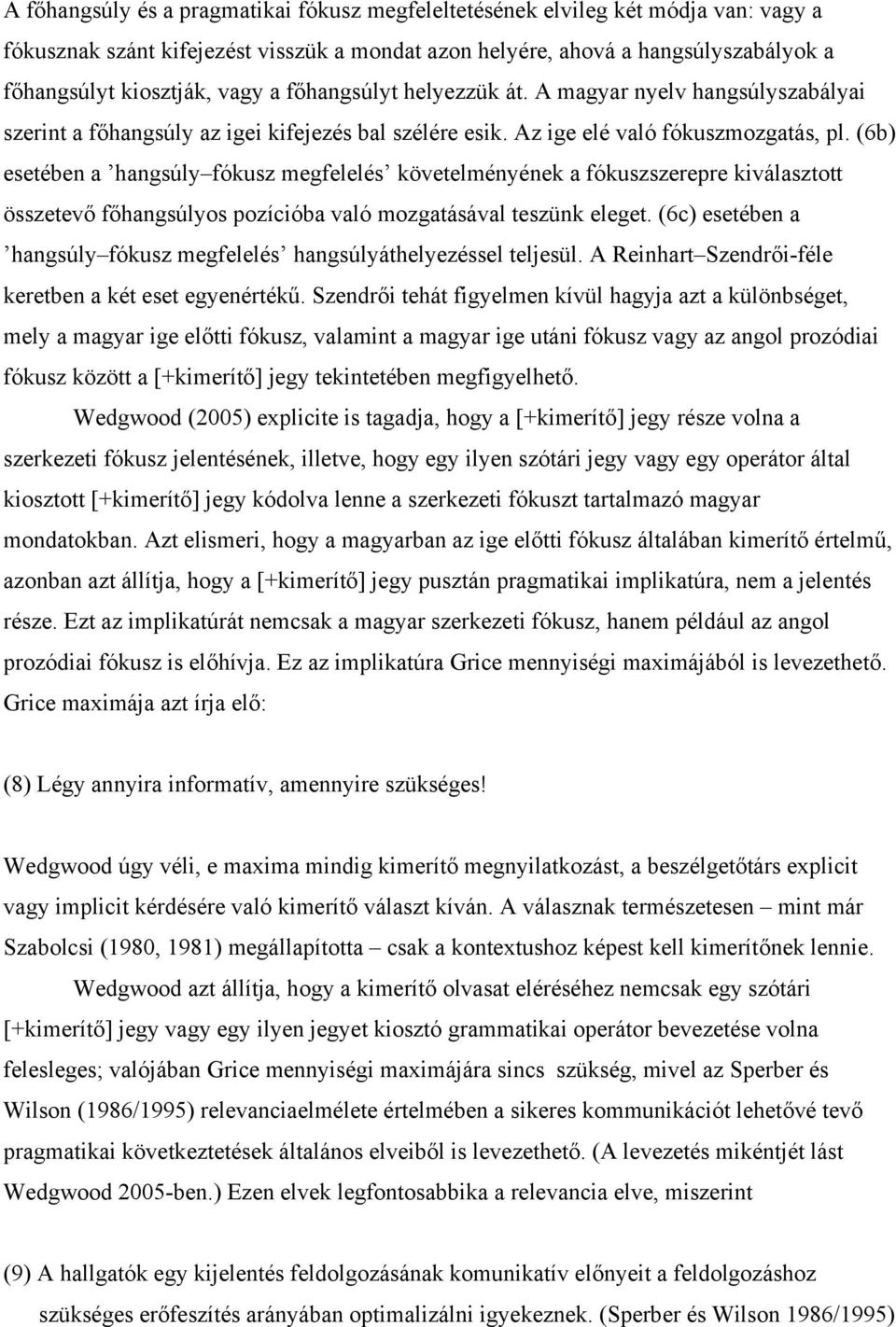 (6b) esetében a hangsúly fókusz megfelelés követelményének a fókuszszerepre kiválasztott összetevő főhangsúlyos pozícióba való mozgatásával teszünk eleget.