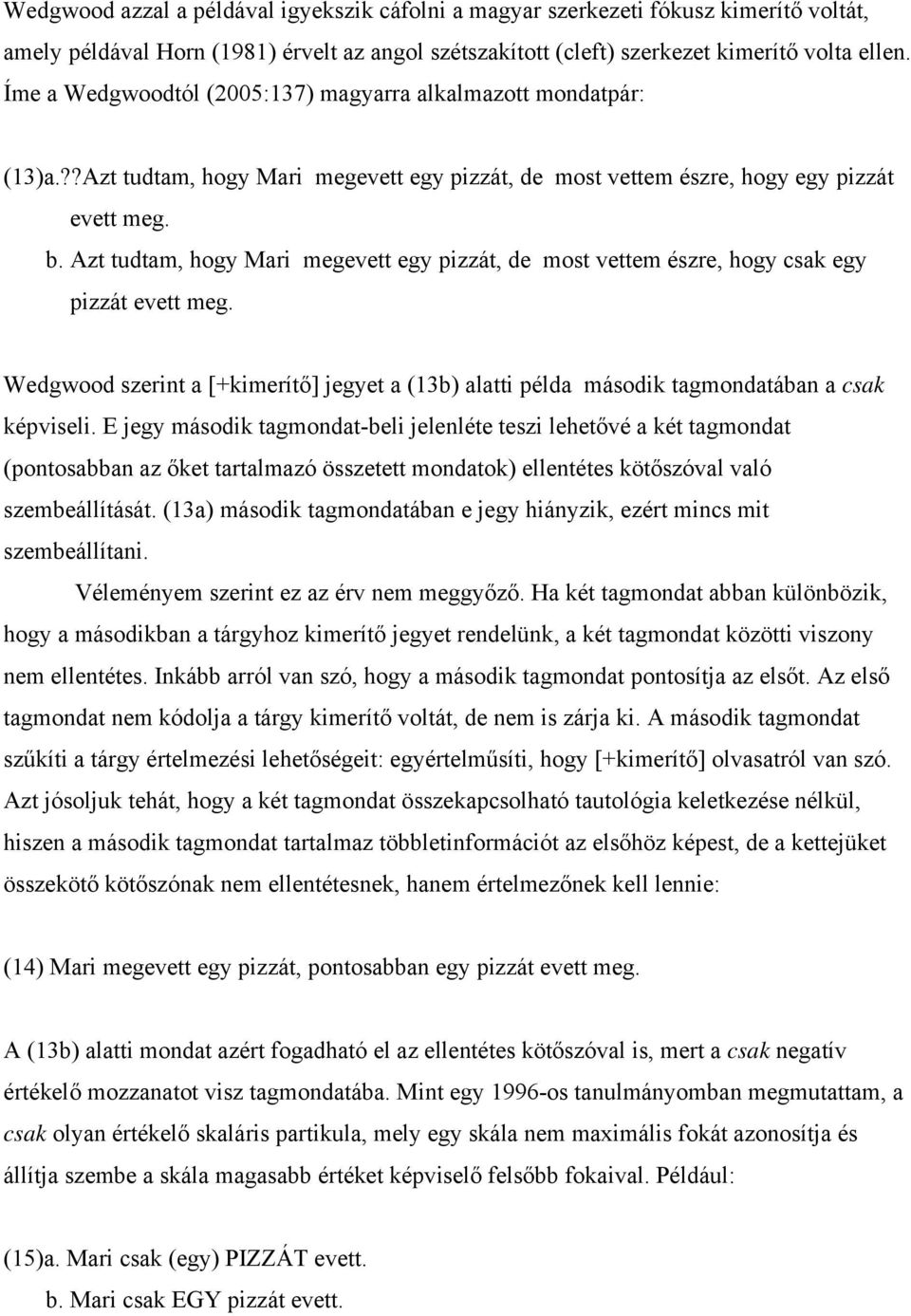 Azt tudtam, hogy Mari megevett egy pizzát, de most vettem észre, hogy csak egy pizzát evett meg. Wedgwood szerint a [+kimerítő] jegyet a (13b) alatti példa második tagmondatában a csak képviseli.