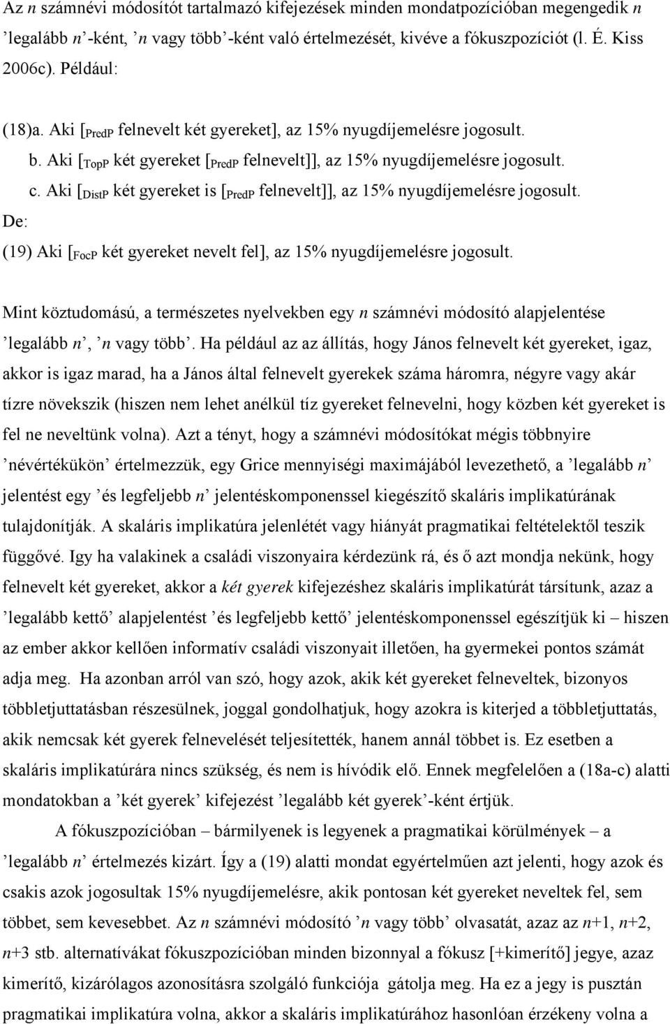 Aki [ DistP két gyereket is [ PredP felnevelt]], az 15% nyugdíjemelésre jogosult. De: (19) Aki [ FocP két gyereket nevelt fel], az 15% nyugdíjemelésre jogosult.